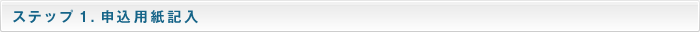 ステップ1.申込用紙記入